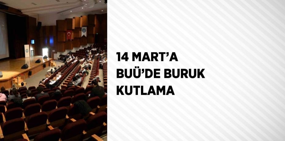 14 MART’A BUÜ’DE BURUK KUTLAMA