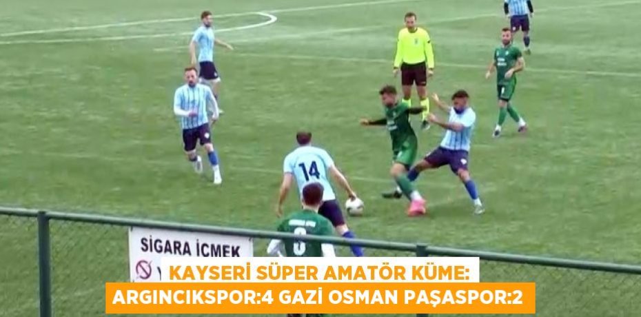 KAYSERİ SÜPER AMATÖR KÜME: ARGINCIKSPOR:4 GAZİ OSMAN PAŞASPOR:2