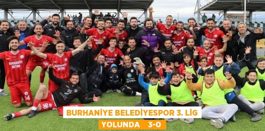 BURHANİYE BELEDİYESPOR 3. LİG YOLUNDA    3-0