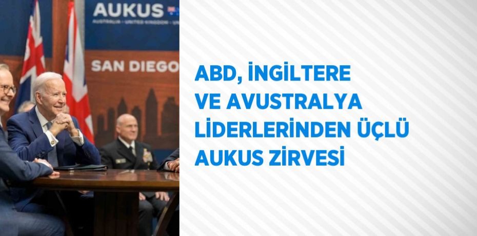 ABD, İNGİLTERE VE AVUSTRALYA LİDERLERİNDEN ÜÇLÜ AUKUS ZİRVESİ