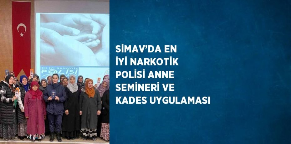 SİMAV’DA EN İYİ NARKOTİK POLİSİ ANNE SEMİNERİ VE KADES UYGULAMASI