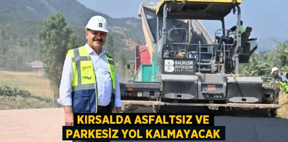 Kırsalda asfaltsız ve parkesiz yol kalmayacak