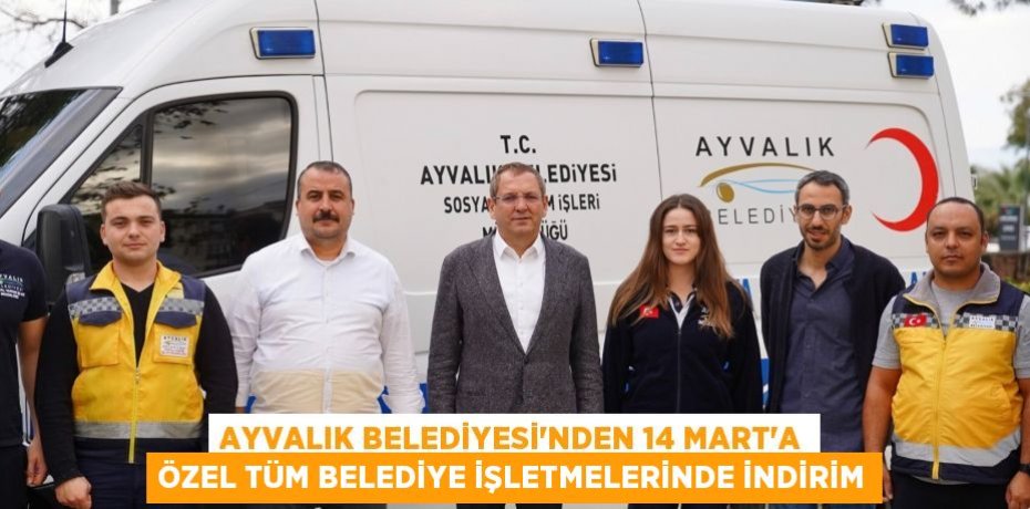 AYVALIK BELEDİYESİ’NDEN 14 MART’A ÖZEL TÜM BELEDİYE İŞLETMELERİNDE İNDİRİM