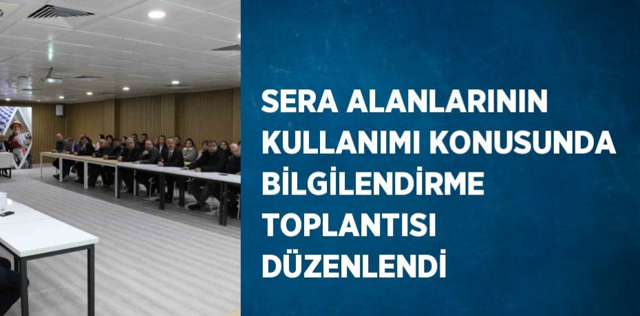 SERA ALANLARININ KULLANIMI KONUSUNDA BİLGİLENDİRME TOPLANTISI DÜZENLENDİ