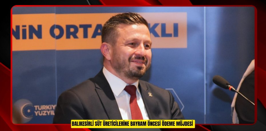 Balıkesirli süt üreticilerine bayram öncesi ödeme müjdesi  