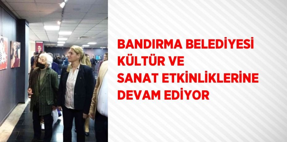 BANDIRMA BELEDİYESİ KÜLTÜR VE SANAT ETKİNLİKLERİNE DEVAM EDİYOR
