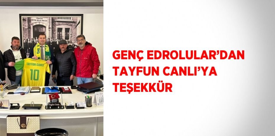 GENÇ EDROLULAR’DAN TAYFUN CANLI’YA TEŞEKKÜR