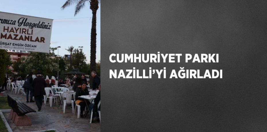 CUMHURİYET PARKI NAZİLLİ’Yİ AĞIRLADI
