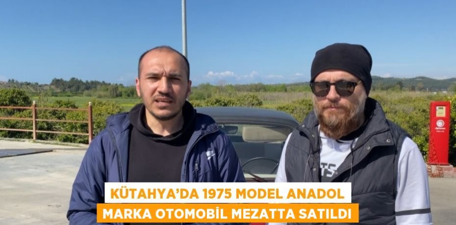 KÜTAHYA’DA 1975 MODEL ANADOL MARKA OTOMOBİL MEZATTA SATILDI