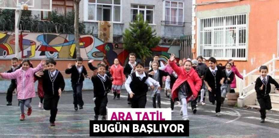 ARA TATİL BUGÜN BAŞLIYOR