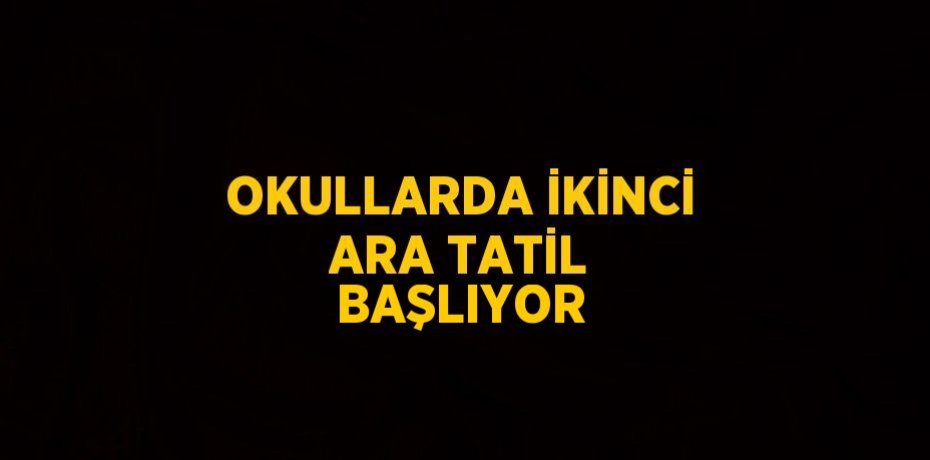 OKULLARDA İKİNCİ ARA TATİL BAŞLIYOR