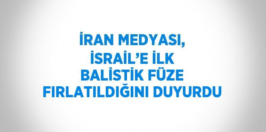 İRAN MEDYASI, İSRAİL’E İLK BALİSTİK FÜZE FIRLATILDIĞINI DUYURDU