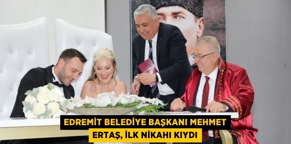 Edremit Belediye Başkanı Mehmet Ertaş, ilk nikahı kıydı