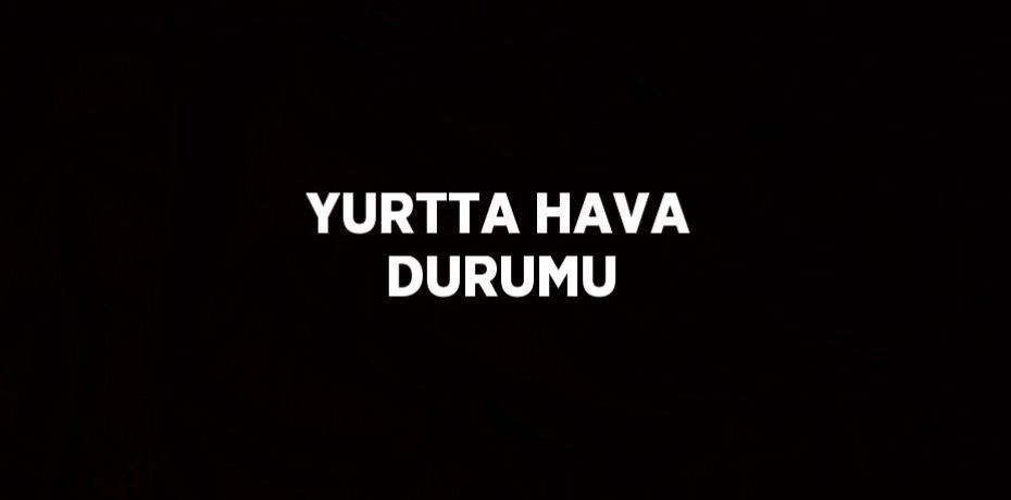 YURTTA HAVA DURUMU