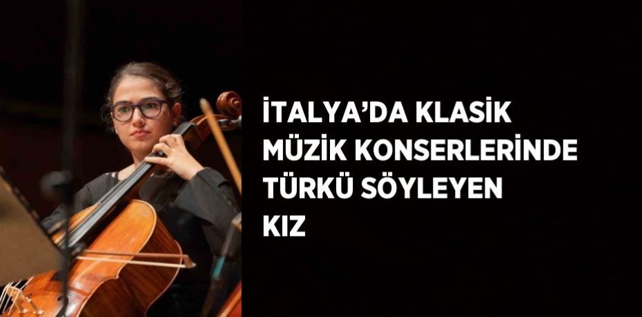 İTALYA’DA KLASİK MÜZİK KONSERLERİNDE TÜRKÜ SÖYLEYEN KIZ