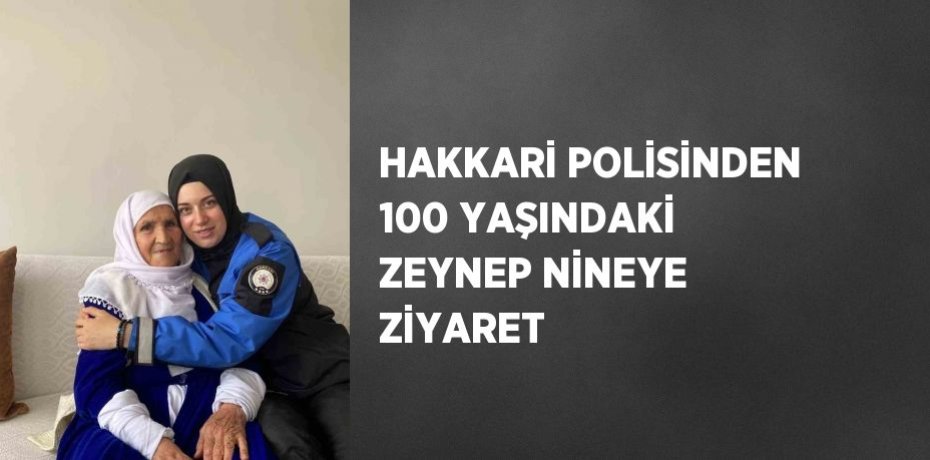 HAKKARİ POLİSİNDEN 100 YAŞINDAKİ ZEYNEP NİNEYE ZİYARET