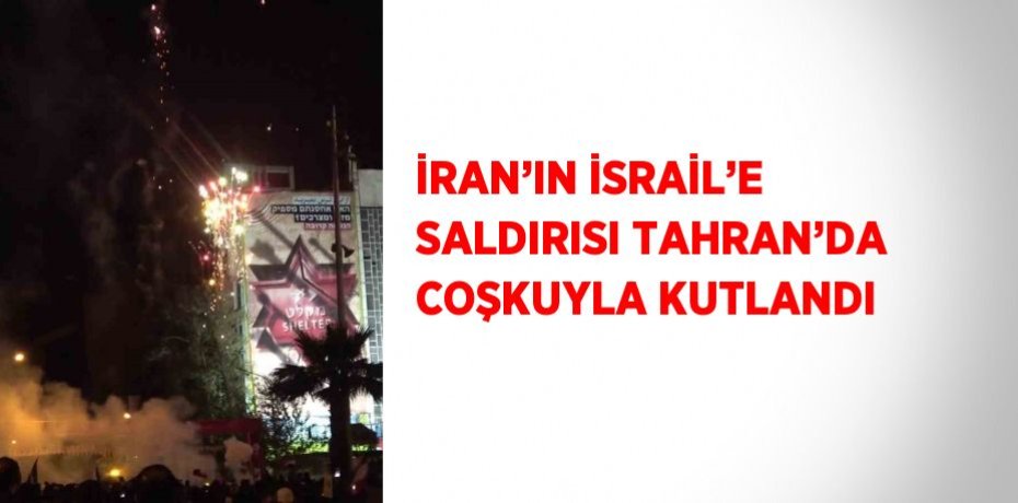 İRAN’IN İSRAİL’E SALDIRISI TAHRAN’DA COŞKUYLA KUTLANDI