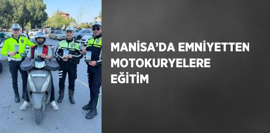 MANİSA’DA EMNİYETTEN MOTOKURYELERE EĞİTİM