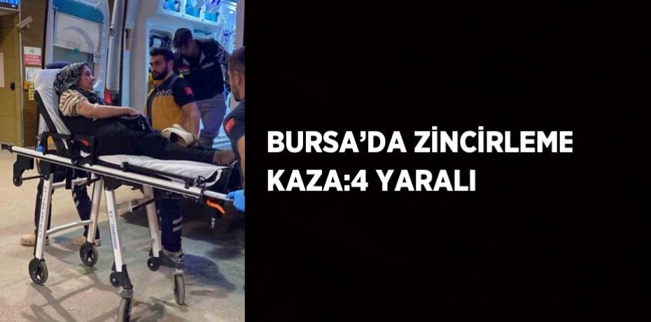 BURSA’DA ZİNCİRLEME KAZA:4 YARALI