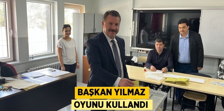 Başkan Yılmaz oyunu kullandı