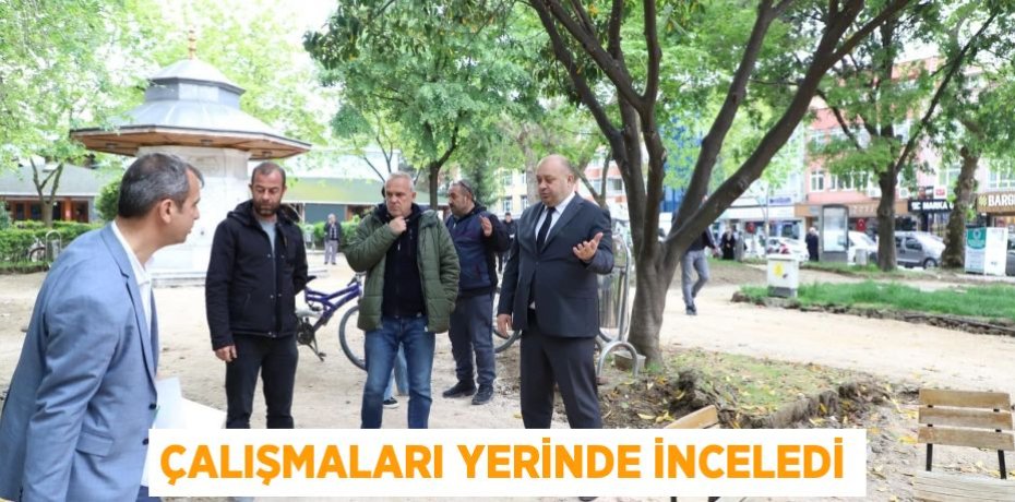 Çalışmaları yerinde inceledi