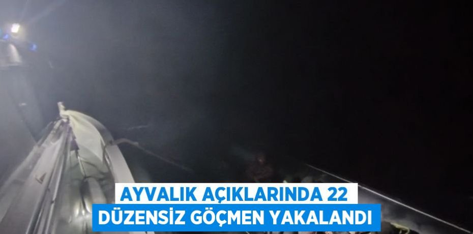 AYVALIK AÇIKLARINDA 22 DÜZENSİZ GÖÇMEN YAKALANDI