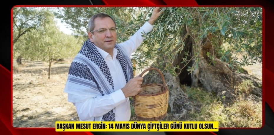 BAŞKAN MESUT ERGİN: 14 MAYIS DÜNYA ÇİFTÇİLER GÜNÜ KUTLU OLSUN…