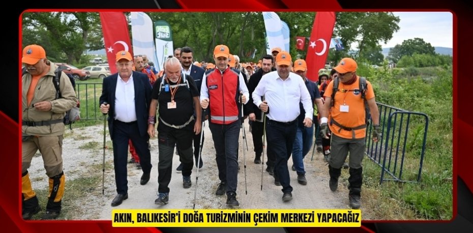 AKIN, "BALIKESİR’İ DOĞA TURİZMİNİN ÇEKİM MERKEZİ YAPACAĞIZ"