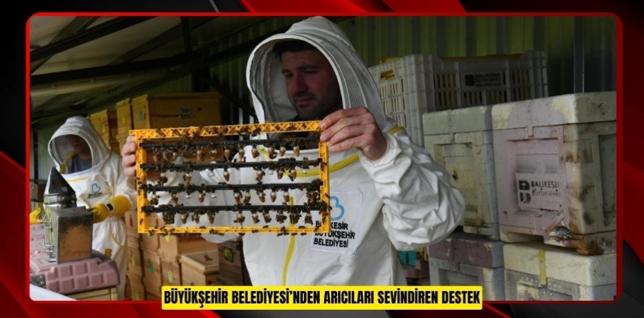 BÜYÜKŞEHİR BELEDİYESİ’NDEN ARICILARI SEVİNDİREN DESTEK
