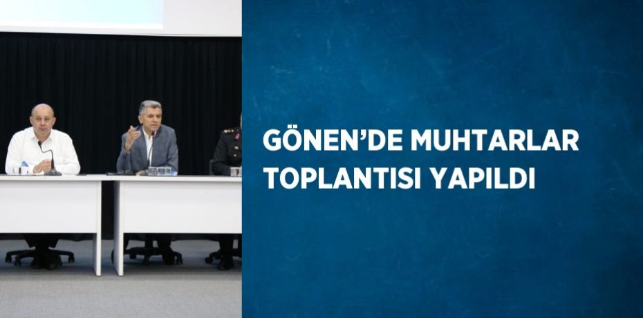 GÖNEN’DE MUHTARLAR TOPLANTISI YAPILDI