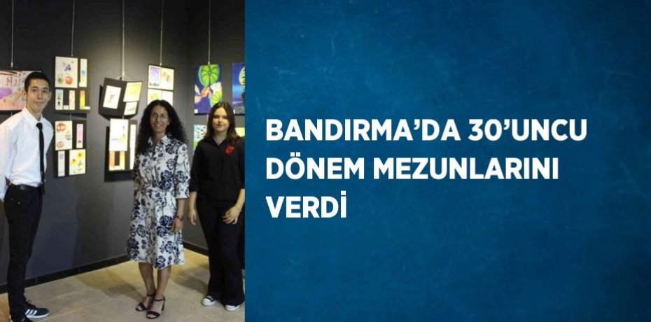 BANDIRMA’DA 30’UNCU DÖNEM MEZUNLARINI VERDİ