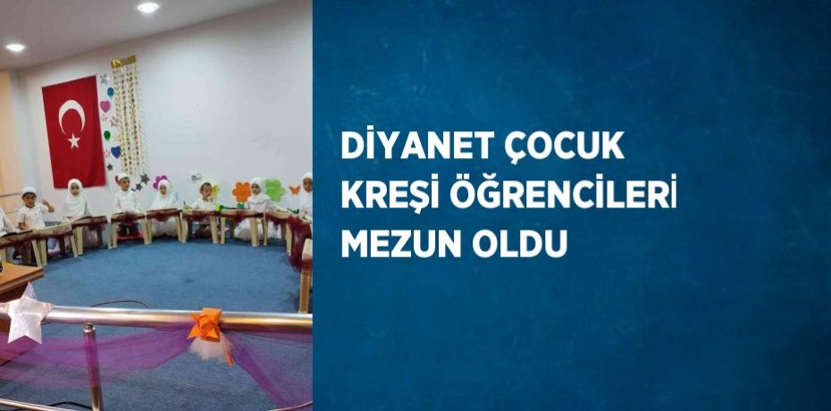 DİYANET ÇOCUK KREŞİ ÖĞRENCİLERİ MEZUN OLDU