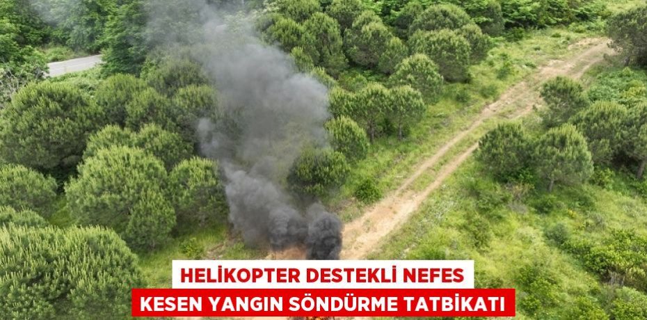 Helikopter destekli nefes kesen yangın söndürme tatbikatı