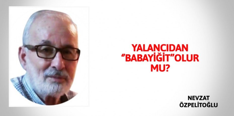 YALANCIDAN ‘’BABAYİĞİT’’OLUR MU?
