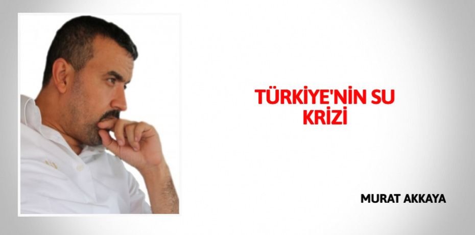 TÜRKİYE'NİN SU KRİZİ