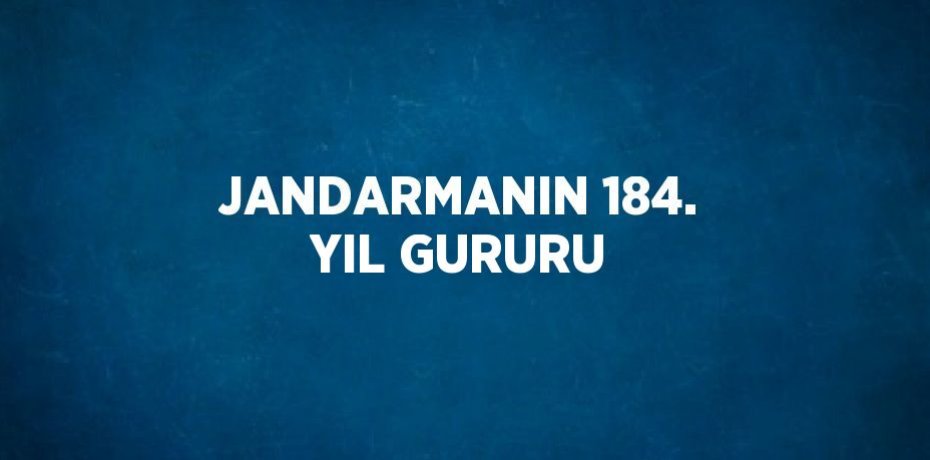 JANDARMANIN 184. YIL GURURU