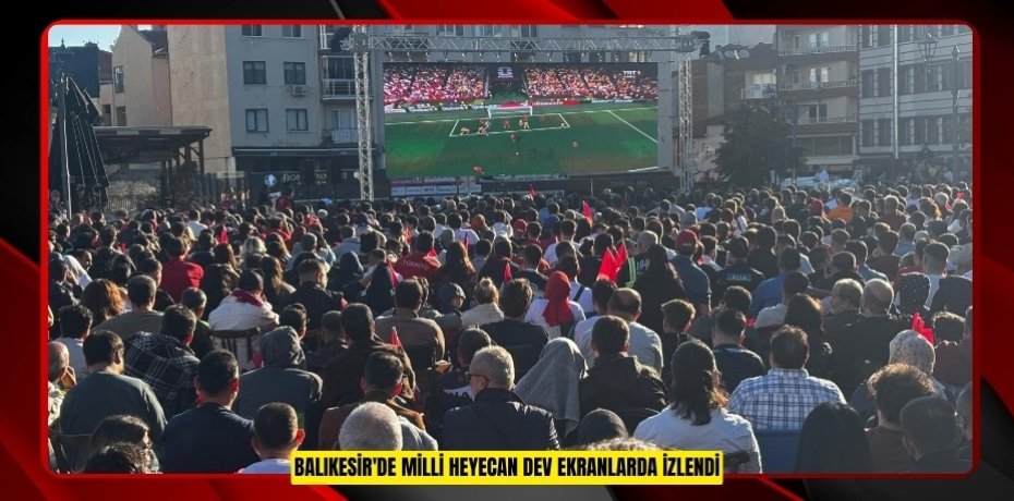 Balıkesir'de milli heyecan dev ekranlarda izlendi  