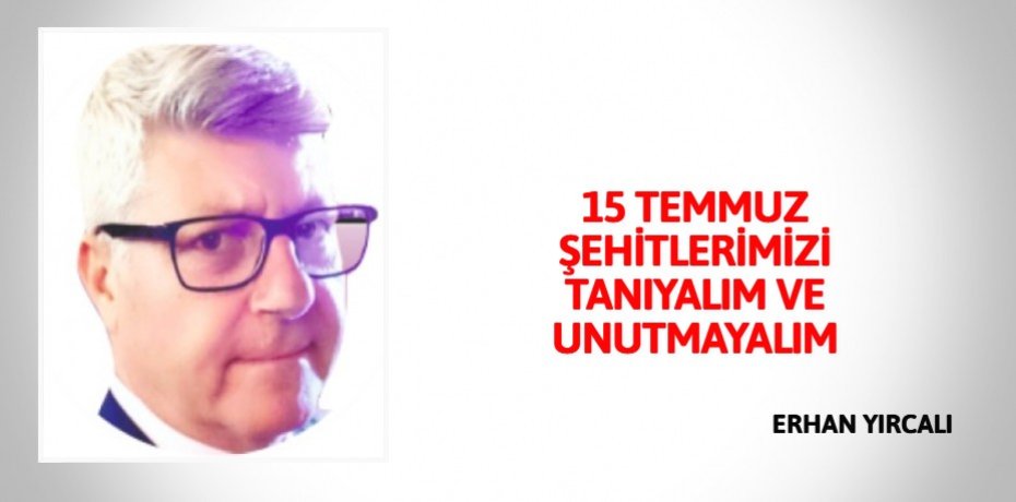 15 TEMMUZ ŞEHİTLERİMİZİ TANIYALIM VE UNUTMAYALIM