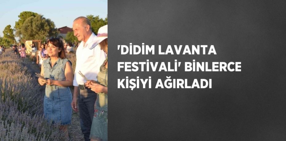 'DİDİM LAVANTA FESTİVALİ' BİNLERCE KİŞİYİ AĞIRLADI