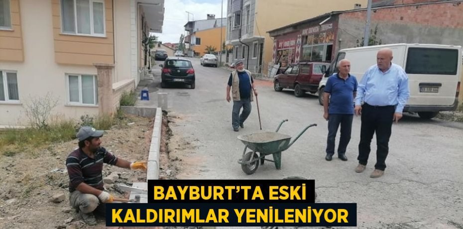 BAYBURT’TA ESKİ KALDIRIMLAR YENİLENİYOR