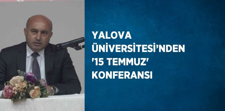 YALOVA ÜNİVERSİTESİ’NDEN '15 TEMMUZ' KONFERANSI