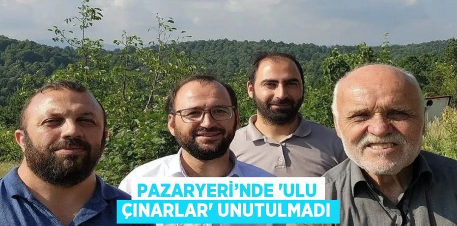 PAZARYERİ’NDE 'ULU ÇINARLAR' UNUTULMADI