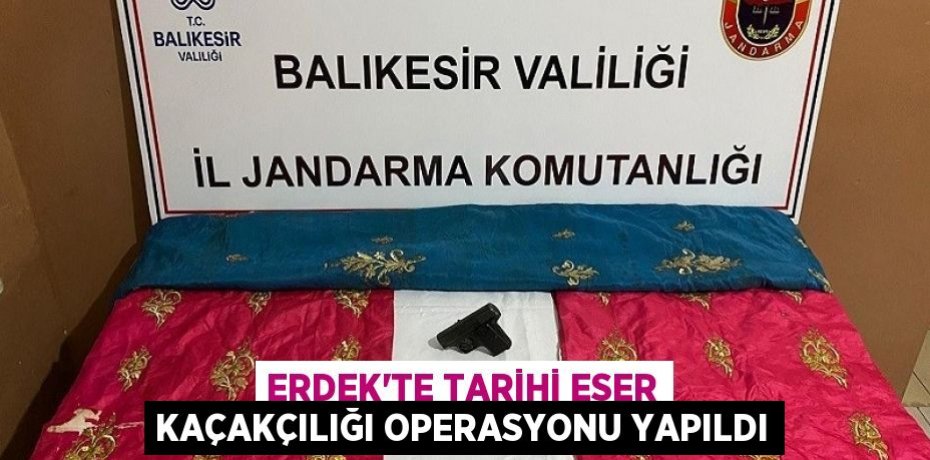 Erdek’te tarihi eser kaçakçılığı operasyonu yapıldı