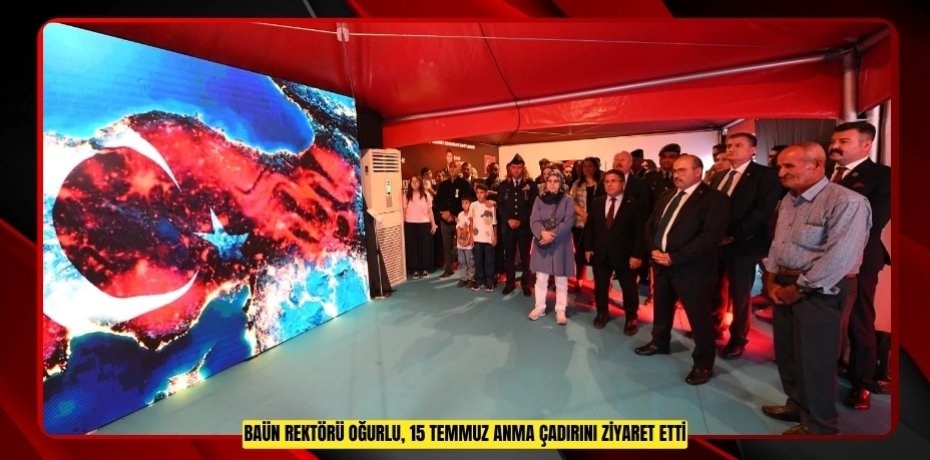 BAÜN REKTÖRÜ OĞURLU, 15 TEMMUZ ANMA ÇADIRINI ZİYARET ETTİ