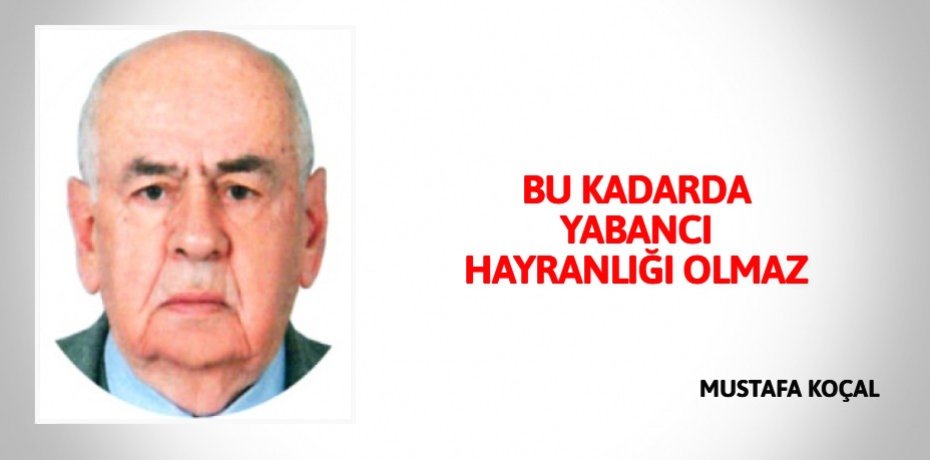 BU KADARDA YABANCI HAYRANLIĞI OLMAZ
