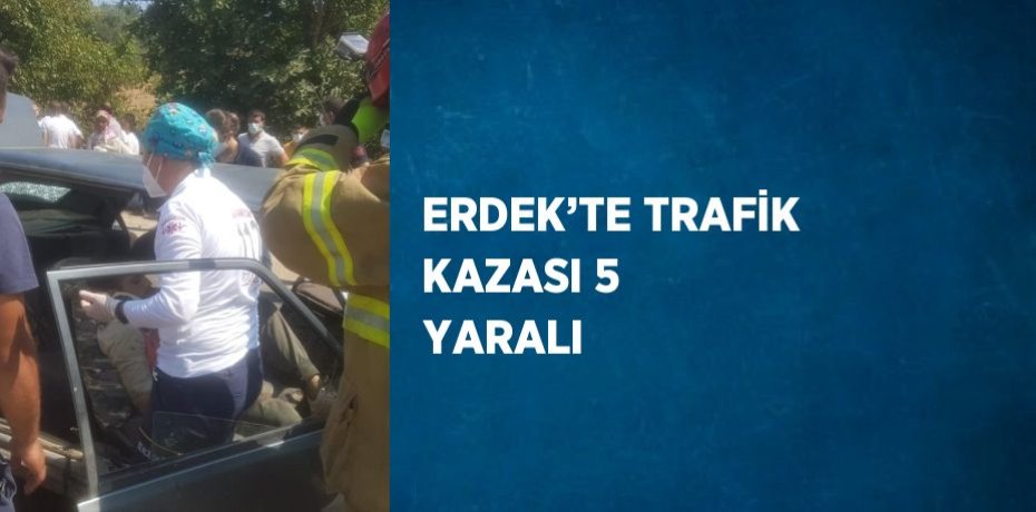 ERDEK’TE TRAFİK KAZASI 5 YARALI