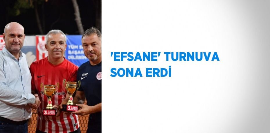 'EFSANE' TURNUVA SONA ERDİ
