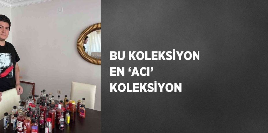 BU KOLEKSİYON EN ‘ACI’ KOLEKSİYON