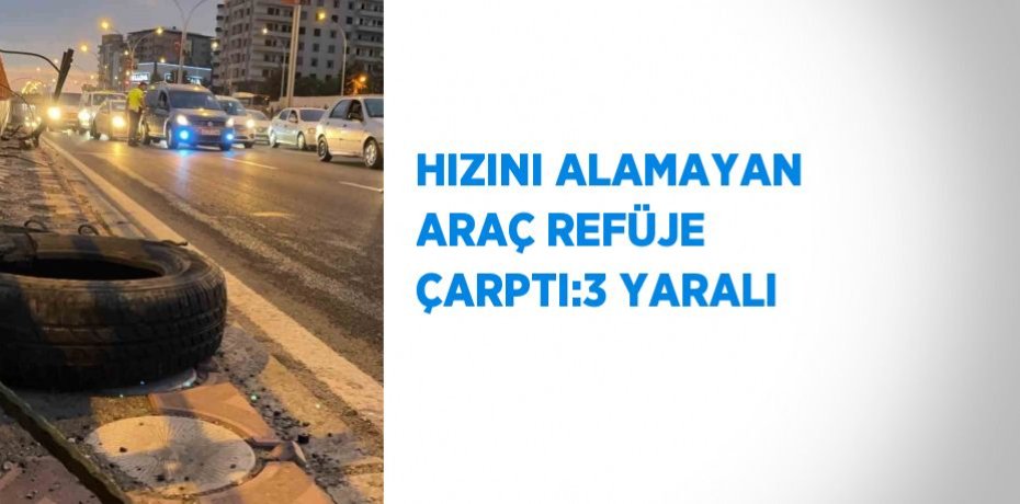 HIZINI ALAMAYAN ARAÇ REFÜJE ÇARPTI:3 YARALI