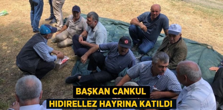 BAŞKAN CANKUL HIDIRELLEZ HAYRINA KATILDI